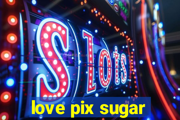 love pix sugar